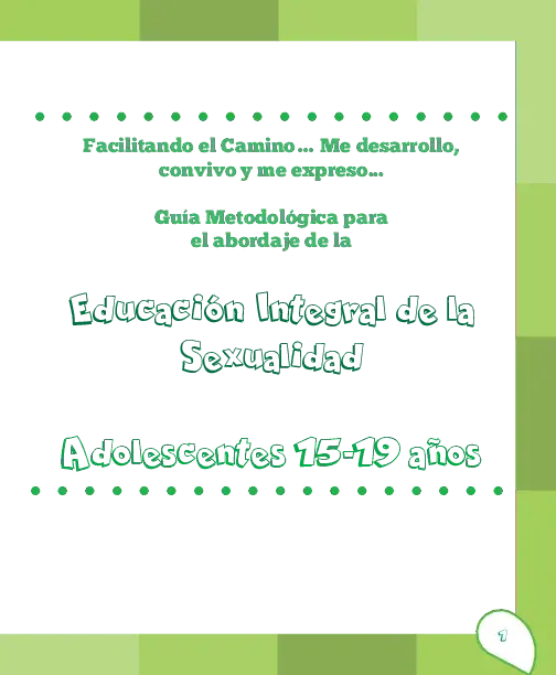 Facilitando el camino…me desarrollo, convivo y me expreso…Guía Metodológica para el abordaje de la Educación Integral de la Sexualidad. Adolescentes 15-19 años